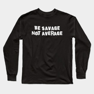 Be Savage Not Average White Long Sleeve T-Shirt